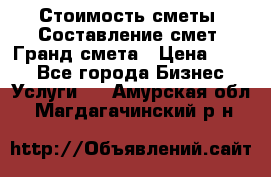 Стоимость сметы. Составление смет. Гранд смета › Цена ­ 700 - Все города Бизнес » Услуги   . Амурская обл.,Магдагачинский р-н